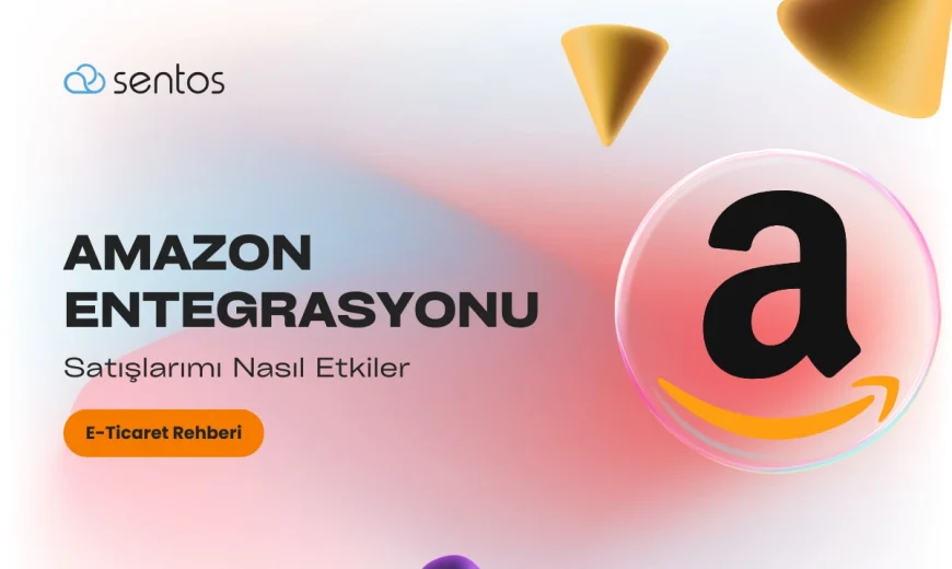 Amazon Entegrasyonu Satışlarımı Nasıl Etkiler?