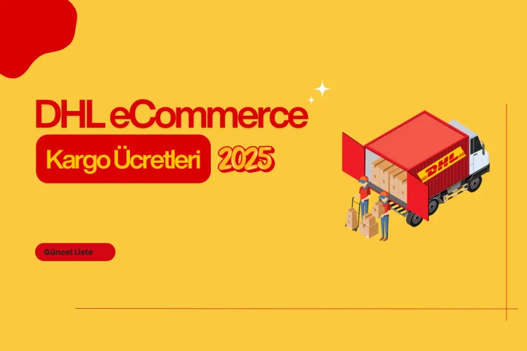 E-Ticaret için DHL eCommerce Kargo Ücreti 2025 Rehberi