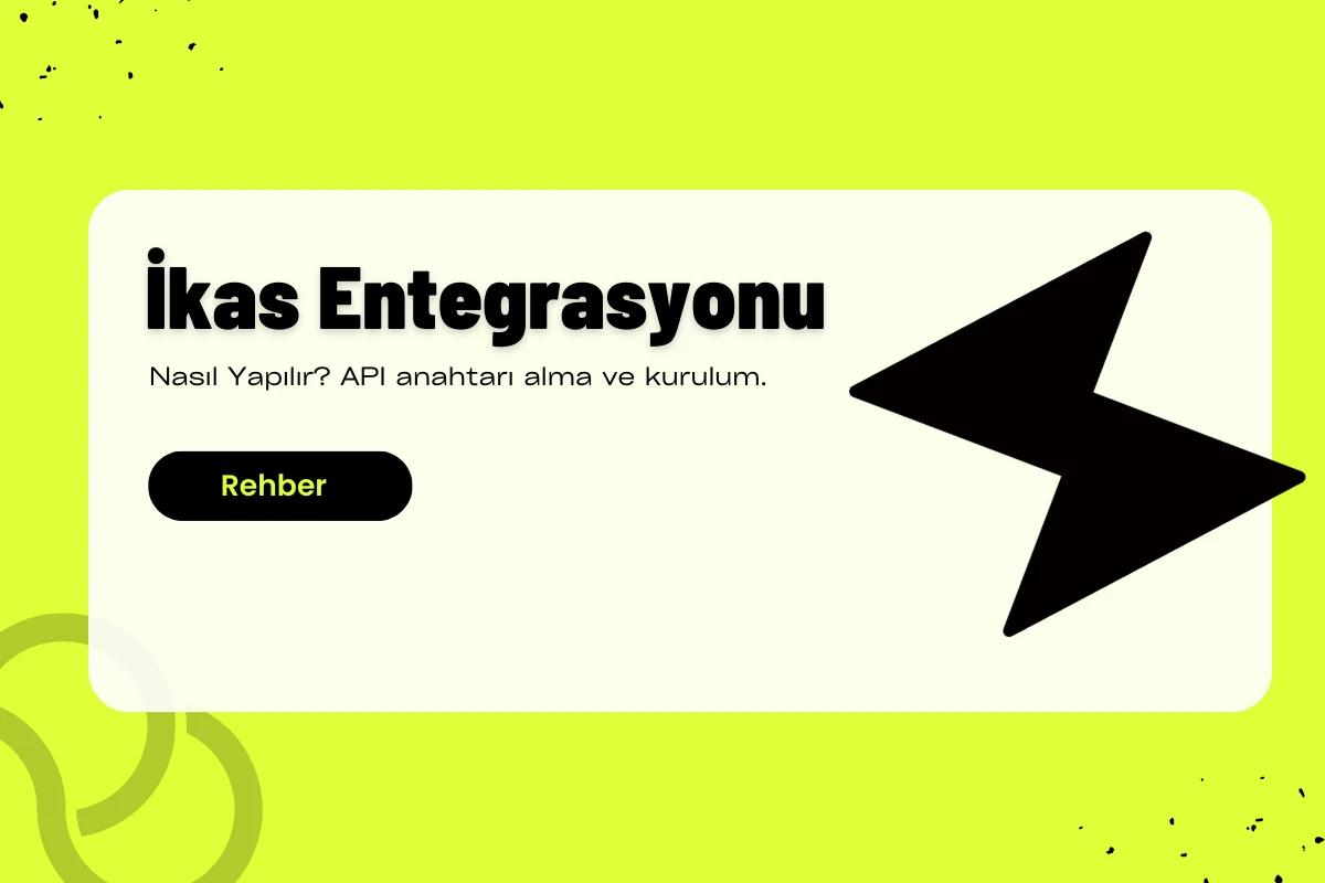 İkas Entegrasyonu Nasıl Yapılır? API Anahtarı ile Kurulum