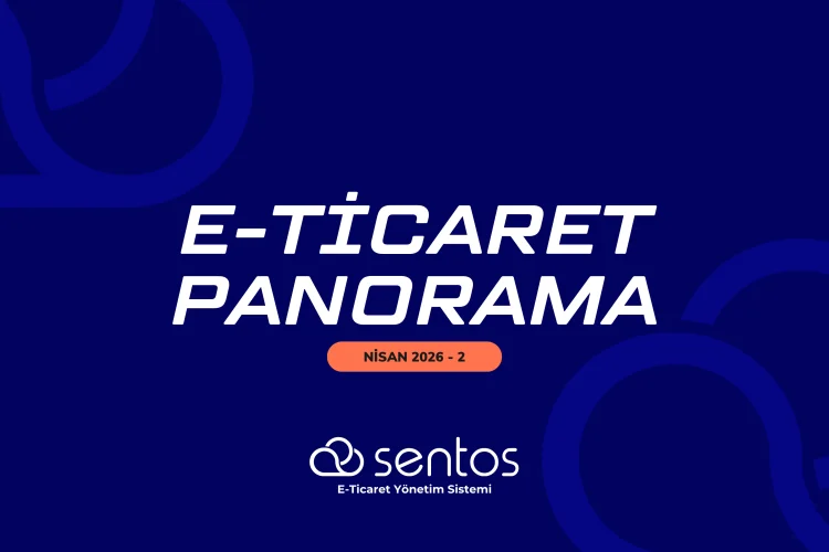 E-Ticaret Panorama Nisan 2: 7 Milyarlık İşlem Hacmi ve Yeni Fırsatlar