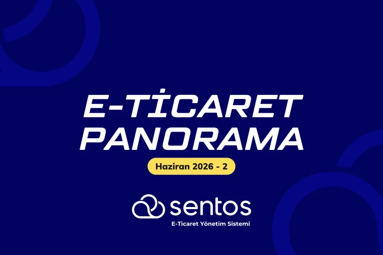 E-Ticaret Panorama: Platformlarda Haziran 2026 Güncellemeleri